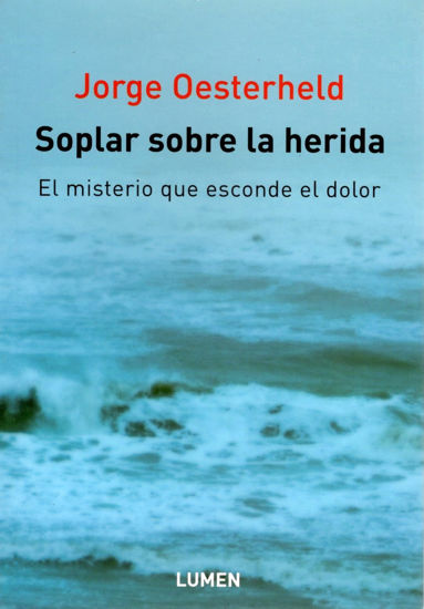 SOPLAR SOBRE LA HERIDA EL MISTERIO QUE ESCONDE EL DOLOR